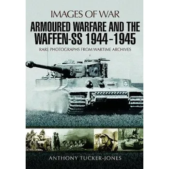 Armoured Warfare and the Waffen-SS 1944-1945 – ANTHONY TUCKER-JONES (EN)