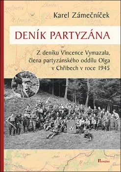 Deník partyzána: Z deníku Vincence Vymazala, člena partyzánského oddílu Olga v Chřibech v roce 1945 - Karel Zámečníček (2018, pevná bez přebalu lesklá)