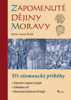 Zapomenuté dějiny Moravy: Tři olomoucké příběhy - Josef Šváb (2014, pevná bez přebalu lesklá)