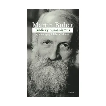 BIBLICKÝ HUMANISMUS. VYBRANÉ SPISY K BIBLI A ŽIDOVSTVÍ – Martin Buber