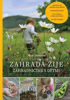 Zahrada žije: Zahradničíme s dětmi - Anita Blahušová (2018, pevná bez přebalu lesklá)