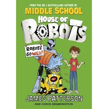 Kniha House of Robots: Robots Go Wild! - Patterson, James