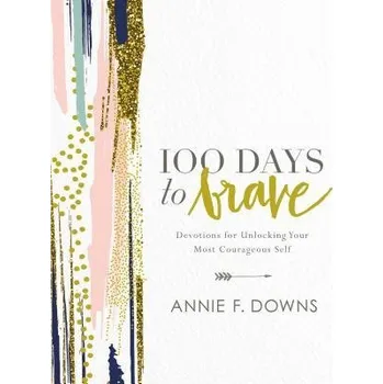 100 Days to Brave - Downs, Annie F.