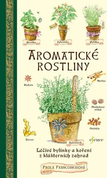 Aromatické rostliny: Léčivé bylinky a koření z klášterních zahrad - Paola Franconeriová (2018, pevná bez přebalu lesklá)