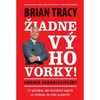 Žiadne výhovorky!: Brian Tracy