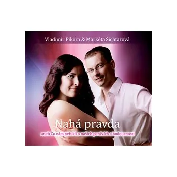 Nahá pravda aneb co nám neřekli o našich penězích a budoucnost - Vladimír Pikora, Markéta Šichtařová