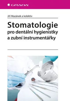 učebnice Stomatologie pro dentální hygienistky a zubní instrumentářky - Jiří Mazánek a kolektiv