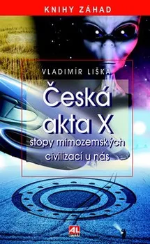 Česká akta X - stopy mimozemských civilizací u nás - Liška Vladimír