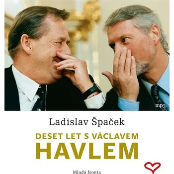 Deset let s Václavem Havlem - Ladislav Špaček (čte Ladislav Špaček) [CDmp3]