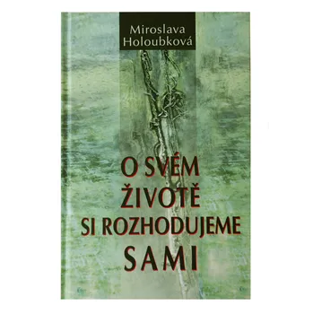 Duchovní literatura O svém životě si rozhodujeme sami - Miroslava Holoubková