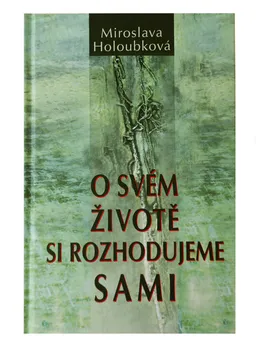 Duchovní literatura O svém životě si rozhodujeme sami - Miroslava Holoubková