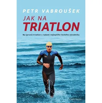 Jak na triatlon - Petr Vabroušek Jak na triatlon - Petr Vabroušek