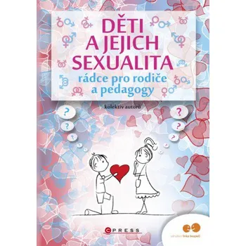 Děti a jejich sexualita: Rádce pro rodiče a pedagogy - kolektiv