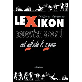 LEXIKON BOJOVÝCH SPORTŮ OD AIKIDA K ZENU (Wolfgang Weinmann, překlad Eva Pokorná a Jiří Nechutný)