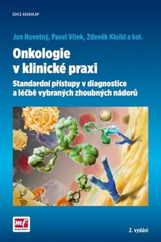 Onkologie v klinické praxi: Standardní přístupy v diagnostice a léčbě vybraných zhoubných nádorů - Jan Novotný a kol.