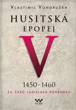 Kniha Husitská epopej V.: Za časů Ladislava Pohrobka 1450 - 1460 - Vlastimil Vondruška [E-kniha]