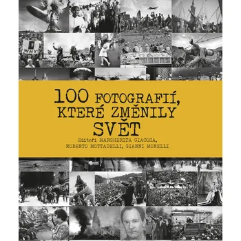 Umění 100 fotografií, které změnily svět - Margherita Giacosa, Roberto Mottadelli, Federica Guarnieri
