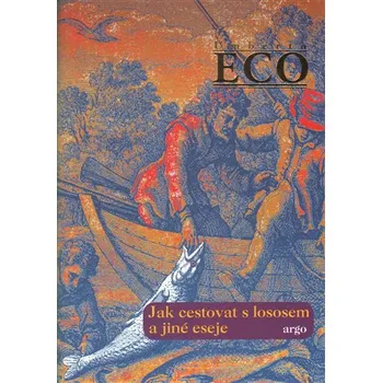 Jak cestovat s lososem a jiné eseje - Umberto Eco