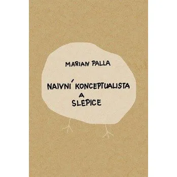 Recenze Naivní konceptualista a slepice - Marian Palla