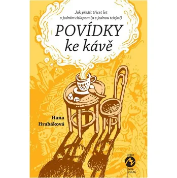 Povídky ke kávě: Jak přežít třicet let s jedním chlapem (a s jednou tchýní) - Hana Hrabáková