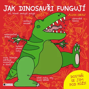 Jak dinosauři fungují: Dostaň se jim pod kůži! - Alan Snow