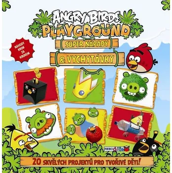 Angry Birds Playground: Super nápady a vychytávky (20 skvělých projektů pro tvořivé děti) - Rebo