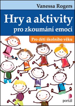 Hry A Aktivity Pro Zkoumani Emoci Pro Deti Skolniho Veku Vanessa Rogers Zbozi Cz