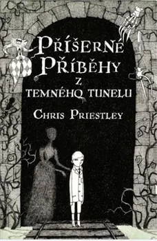 Příšerné příběhy z temného tunelu - Chris Priestley