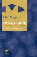 Děvušky a cigarety: O hranicich, migraci a moci - Jakub Grygar