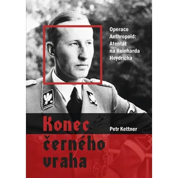 Konec černého vraha: Operace Anthropoid: Atentát na Reinharda Heydricha - Petr Kettner