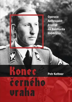 Konec černého vraha: Operace Anthropoid: Atentát na Reinharda Heydricha - Petr Kettner