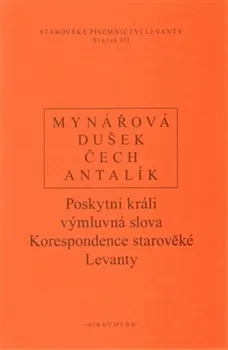 Poskytni králi výmluvná slova: Korespondence starověké Levanty - J. Mynářová a kol.