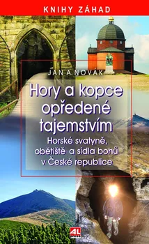 Cestování Hory a kopce opředené tajemstvím: Horské svatyně, obětiště a sídla bohů v České republice - Jan A. Novák