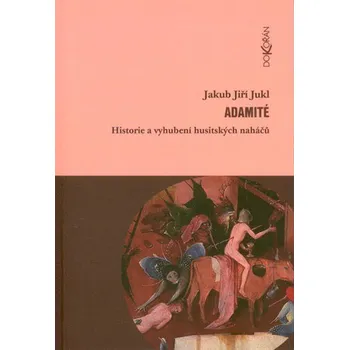Adamité: Historie a vyhubení husitských naháčů - Jakub Jiří Jukl