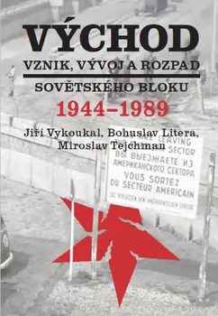 Východ: Vznik, vývoj a rozpad sovětského bloku 1944-1989 - Bohuslav Litera, Jiří Vykoukal, Miroslav Tejchman