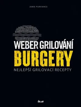 Weber grilování: Burgery: Nejlepší grilovací recepty - Jamie Purviance 
