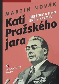 Kati pražského jara: Brežněv a jeho éra v Kremlu - Martin Novák