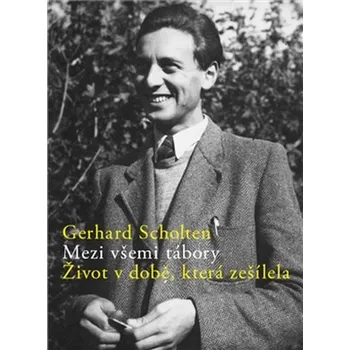 Literární biografie Mezi všemi tábory: Život v době, která zešílela - Gerhard Scholten