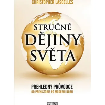 Stručné dějiny světa: Přehledný průvodce od prehistorie po moderní dobu - Christopher Lascelles