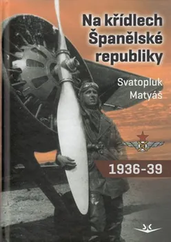 Na křídlech Španělské republiky 1936 - 1939 - Svatopluk Matyáš