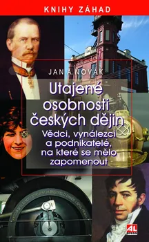 Utajené osobnosti českých dějin: Vědci, vynálezci a podnikatelé, na které se mělo zapomenout - Jan A. Novák