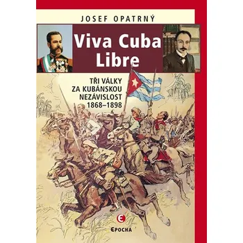 Viva Cuba Libre: Tři války za kubánskou nezávislost 1868-1898 - Josef Opatrný