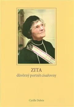 Literární biografie Zita: důvěrný portrét císařovny - Cyrille Debris