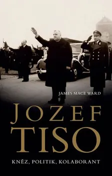 Literární biografie Jozef Tiso: Kněz, politik, kolaborant - Ward James Mace