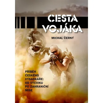Literární biografie Cesta vojáka - Příběh českého výsadkáře: Od výcviku po zahraniční mise - Michal Černý