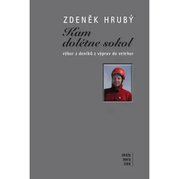 Literární biografie Kam dolétne sokol: výbor z deníků z výprav do velehor - Zdeněk Hrubý