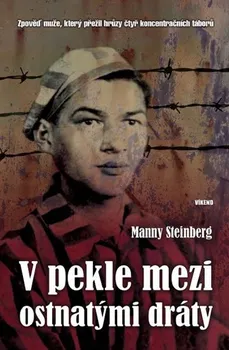 Literární biografie V pekle mezi ostnatými dráty: Zpověď muže, který přežil hrůzy čtyř koncentračních táborů - Manny Steinberg