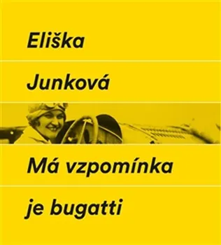 Literární biografie Má vzpomínka je bugatti - Eliška Junková