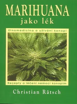 Marihuana jako lék: Recepty a léčení nemocí konopím - Christian Rätsch