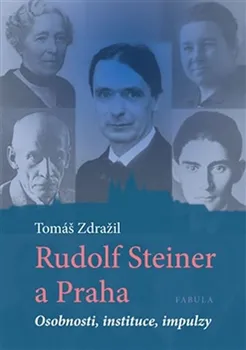 Literární biografie Rudolf Steiner a Praha: Osobnosti, instituce, impulzy - Tomáš Zdražil